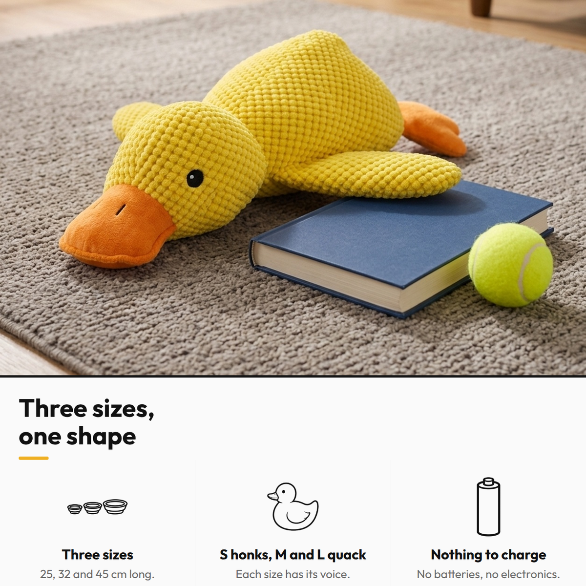 Calm Duck — Three sizes, one shape: Three sizes; S honks, M and L quack; Nothing to charge